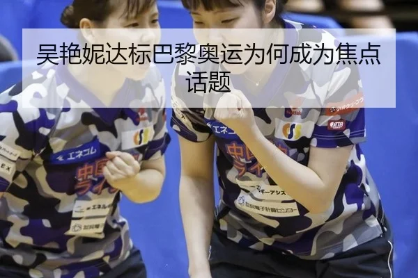 吴艳妮达标巴黎奥运为何成为焦点话题